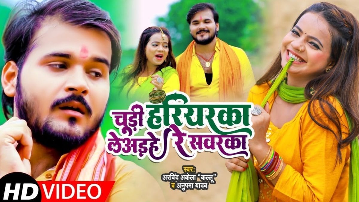 चूड़ी हरियरका लेअइहे रे सवरका | Arvind Akela Kallu, Anupma Yadav | Chudi Hariyarka Leaiha Re Sawarka | Bhojpuri Video 2021