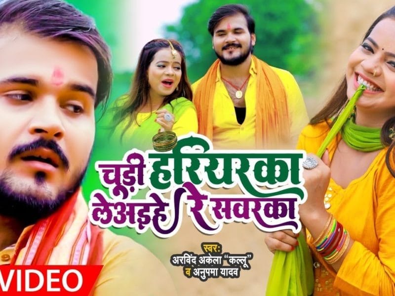 चूड़ी हरियरका लेअइहे रे सवरका | Arvind Akela Kallu, Anupma Yadav | Chudi Hariyarka Leaiha Re Sawarka | Bhojpuri Video 2021